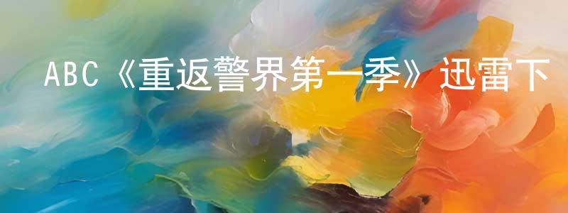 陳鵬旭發布ABC《重返警界第一季》迅雷下載/在線觀看/百度云-犯罪/歷史載-美劇天堂